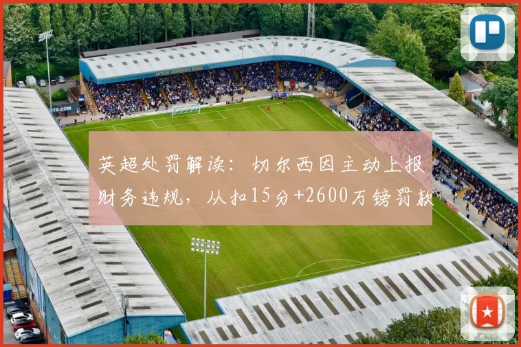 英超处罚解读：切尔西因主动上报财务违规，从扣15分+2600万镑罚款中获得减刑关键内幕