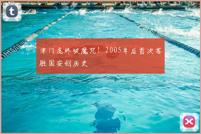 津门虎终破魔咒！2005年后首次客胜国安创历史